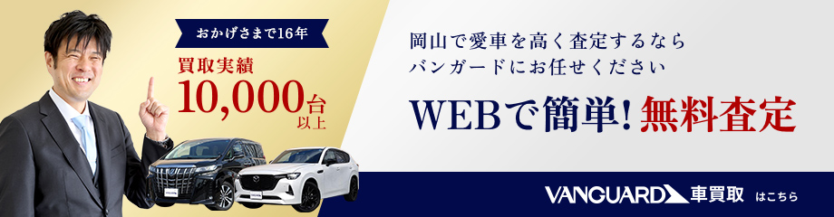 岡山で愛車を高く査定するならバンガードにお任せください。WEBで簡単！無料査定。岡山地元店最大級　買取実績10000台以上